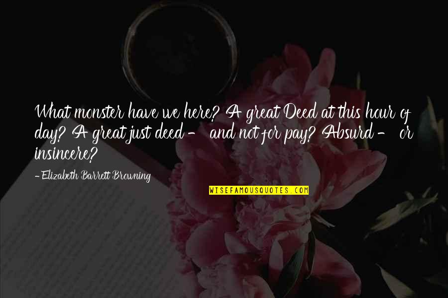 Saba Sebatyne Quotes By Elizabeth Barrett Browning: What monster have we here? A great Deed Saba Sebatyne Quotes By Elizabeth Barrett Browning: What monster have we here? A great Deed