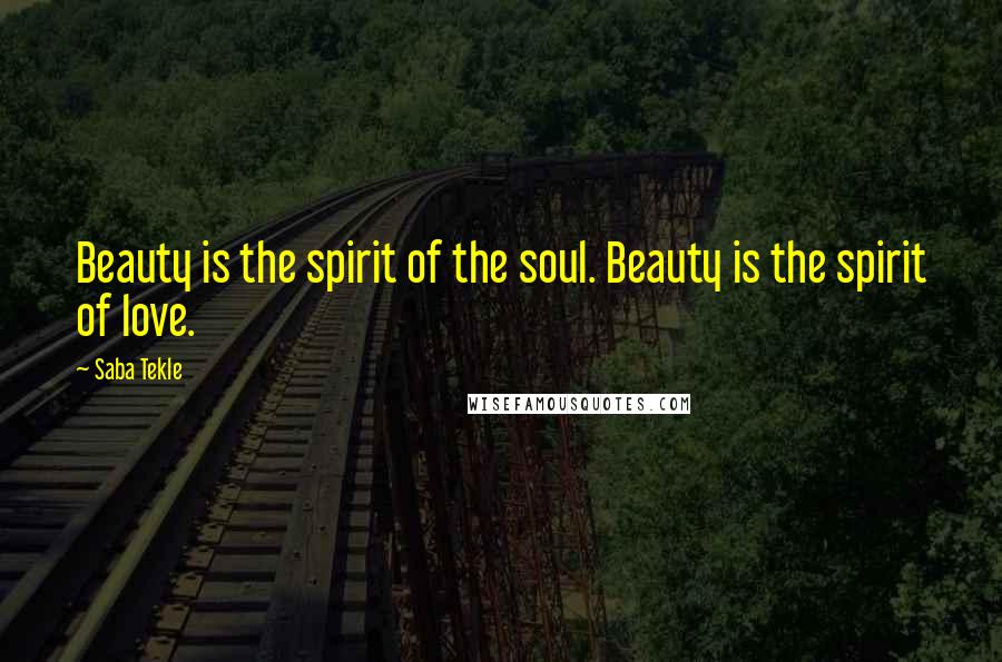 Saba Tekle quotes: Beauty is the spirit of the soul. Beauty is the spirit of love.