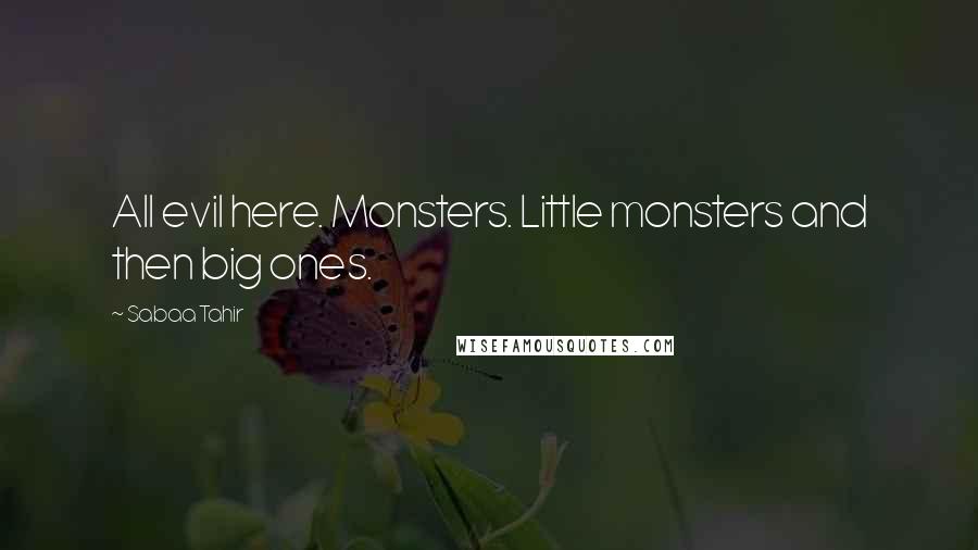Sabaa Tahir quotes: All evil here. Monsters. Little monsters and then big ones.