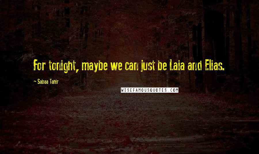 Sabaa Tahir quotes: For tonight, maybe we can just be Laia and Elias.