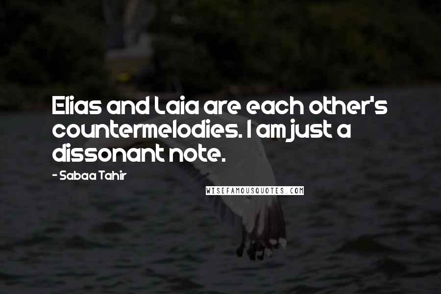 Sabaa Tahir quotes: Elias and Laia are each other's countermelodies. I am just a dissonant note.