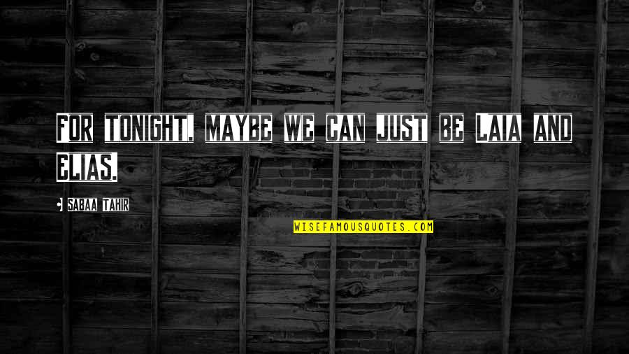 Sabaa Tahir Quotes By Sabaa Tahir: For tonight, maybe we can just be Laia Sabaa Tahir Quotes By Sabaa Tahir: For tonight, maybe we can just be Laia