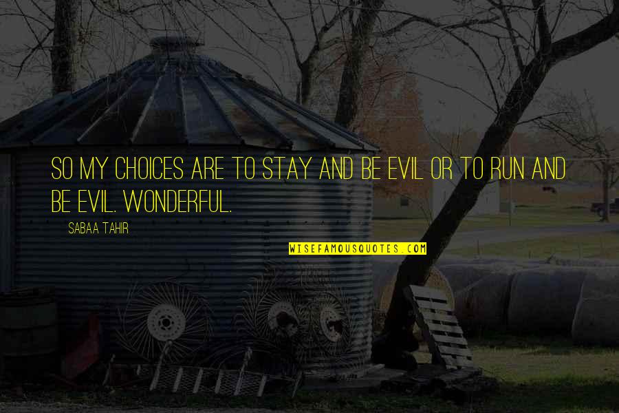 Sabaa Tahir Quotes By Sabaa Tahir: So my choices are to stay and be