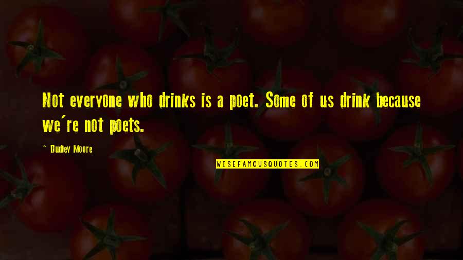 Sabachka Quotes By Dudley Moore: Not everyone who drinks is a poet. Some