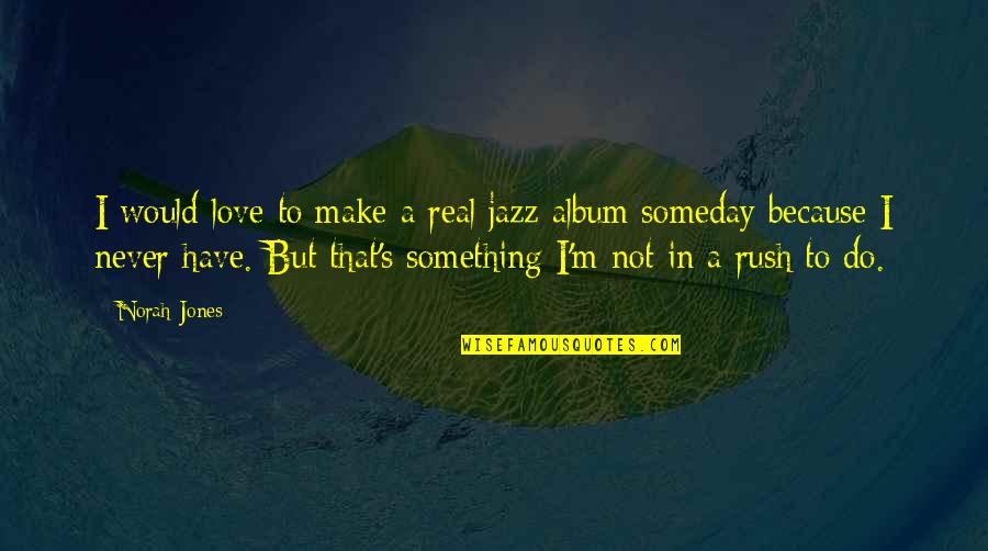 Sabadil Side Quotes By Norah Jones: I would love to make a real jazz Sabadil Side Quotes By Norah Jones: I would love to make a real jazz