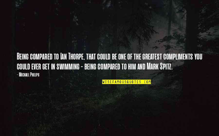 Sabadill Quotes By Michael Phelps: Being compared to Ian Thorpe, that could be