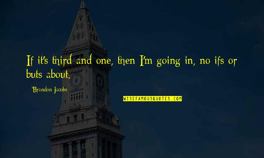 Sabado Nights Quotes By Brandon Jacobs: If it's third-and-one, then I'm going in, no