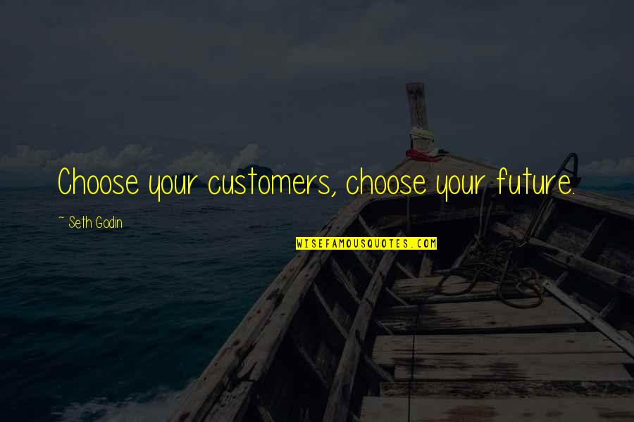 Sabaean Nation Quotes By Seth Godin: Choose your customers, choose your future. Sabaean Nation Quotes By Seth Godin: Choose your customers, choose your future.