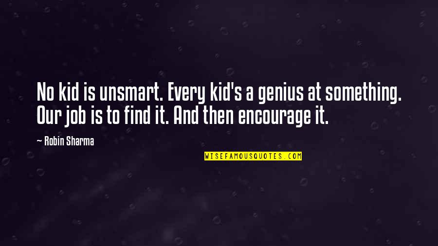 Sabaeans Religion Quotes By Robin Sharma: No kid is unsmart. Every kid's a genius Sabaeans Religion Quotes By Robin Sharma: No kid is unsmart. Every kid's a genius