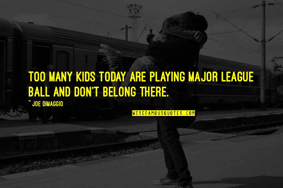 Sabah Al Khair Quotes By Joe DiMaggio: Too many kids today are playing major league