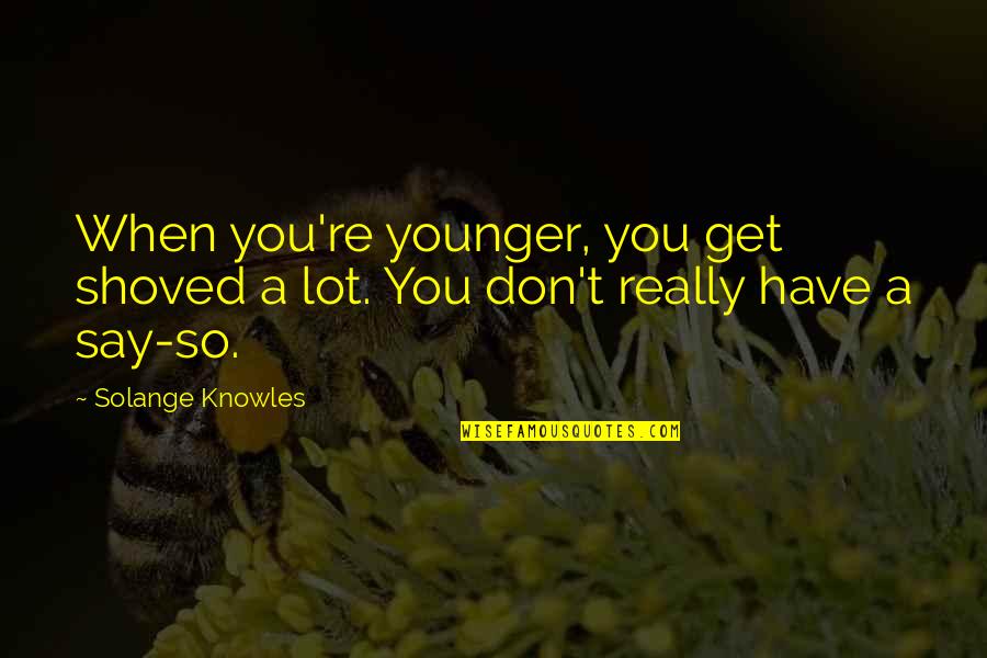 Sabahan Quotes By Solange Knowles: When you're younger, you get shoved a lot.