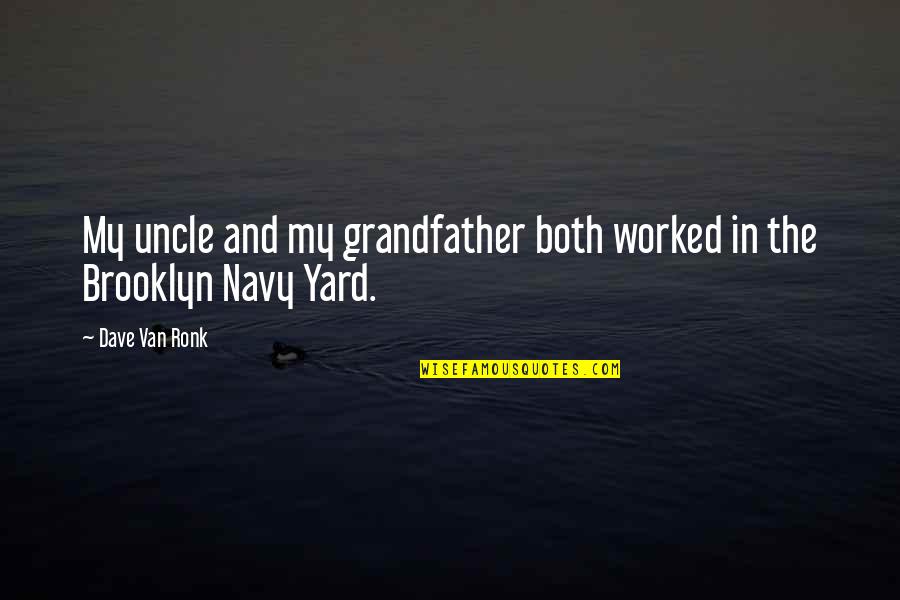 Sabahat Sarhandi Quotes By Dave Van Ronk: My uncle and my grandfather both worked in