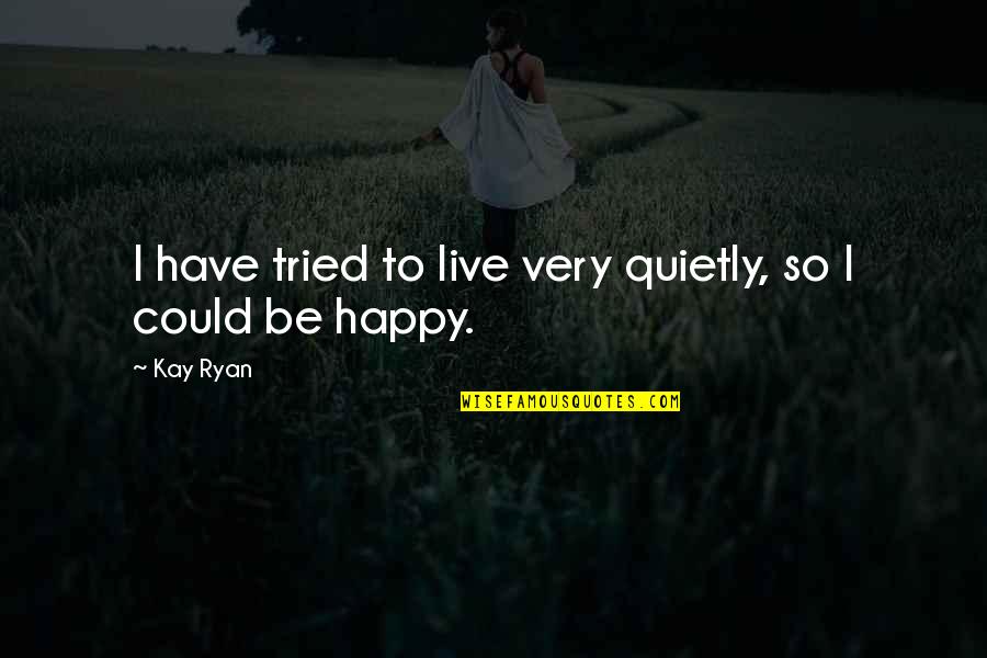Sabahattin Zaim Quotes By Kay Ryan: I have tried to live very quietly, so