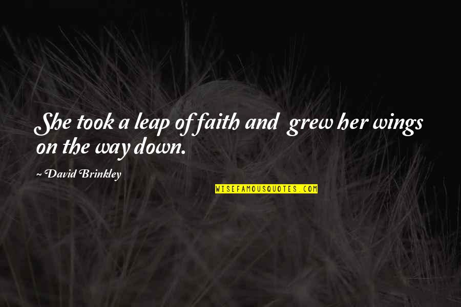 Sabahlar Xeyir Quotes By David Brinkley: She took a leap of faith and grew Sabahlar Xeyir Quotes By David Brinkley: She took a leap of faith and grew