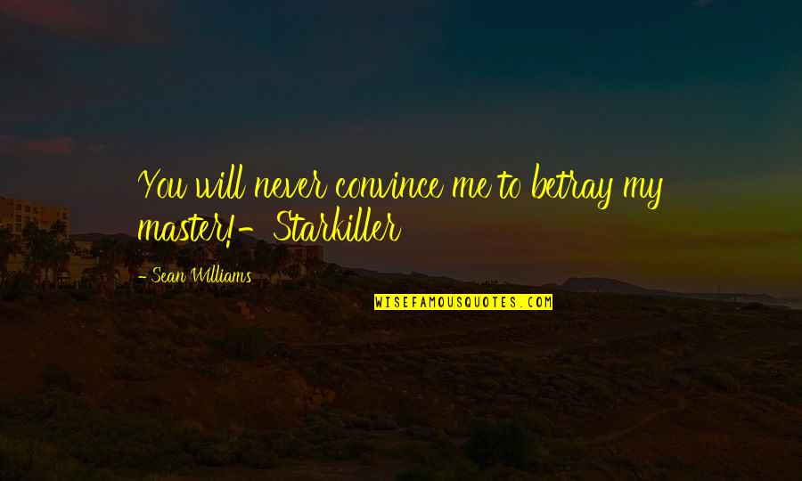 Sabahlar Xeyir Quotes By Sean Williams: You will never convince me to betray my Sabahlar Xeyir Quotes By Sean Williams: You will never convince me to betray my