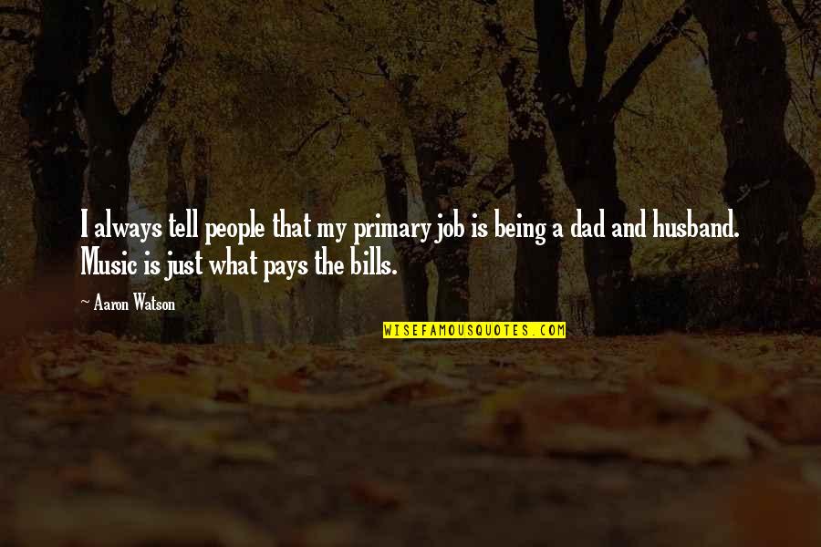 Sabahnz Quotes By Aaron Watson: I always tell people that my primary job Sabahnz Quotes By Aaron Watson: I always tell people that my primary job