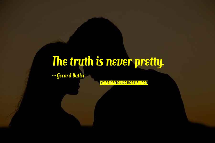 Sabahudin Sinanovic Quotes By Gerard Butler: The truth is never pretty.