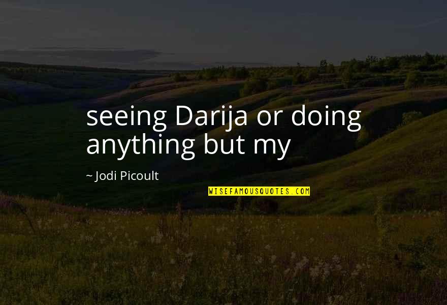 Sabaku No Gaara Quotes By Jodi Picoult: seeing Darija or doing anything but my Sabaku No Gaara Quotes By Jodi Picoult: seeing Darija or doing anything but my