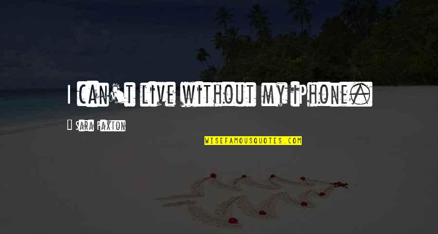 Sabala Quotes By Sara Paxton: I can't live without my iPhone. Sabala Quotes By Sara Paxton: I can't live without my iPhone.