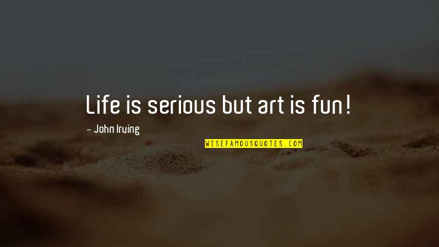 Sabalauski Quotes By John Irving: Life is serious but art is fun! Sabalauski Quotes By John Irving: Life is serious but art is fun!