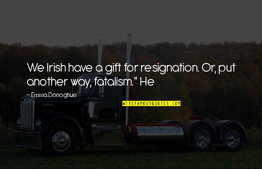 Saban 60 Minutes Quotes By Emma Donoghue: We Irish have a gift for resignation. Or,