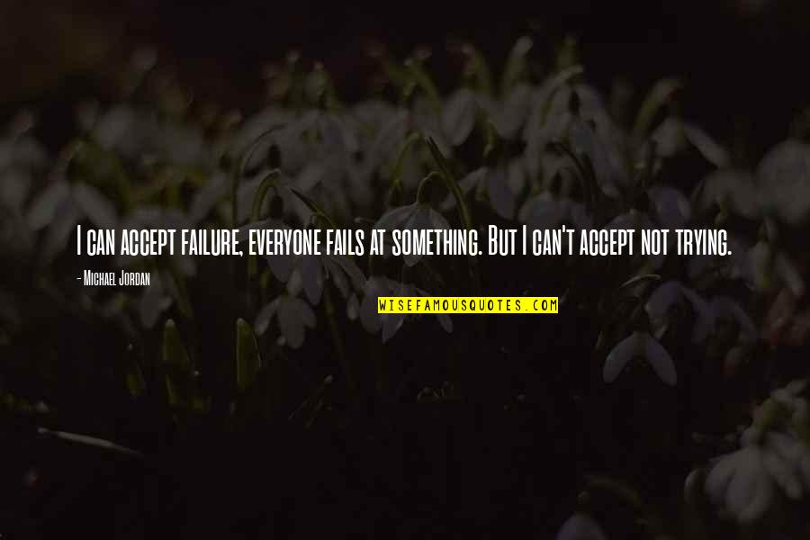 Saban 60 Minutes Quotes By Michael Jordan: I can accept failure, everyone fails at something.