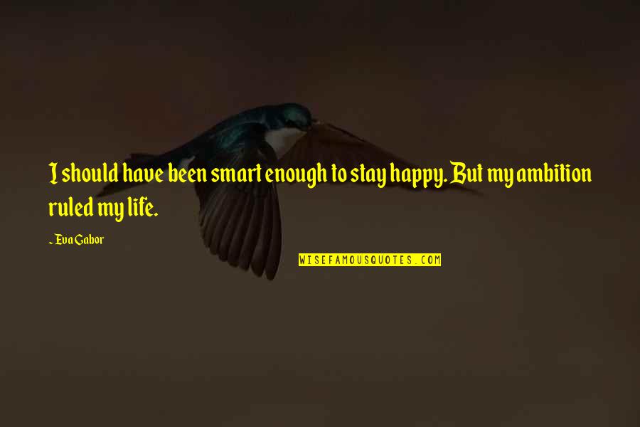 Sabana Definicion Quotes By Eva Gabor: I should have been smart enough to stay