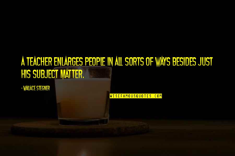 Sabanalac Quotes By Wallace Stegner: A teacher enlarges people in all sorts of