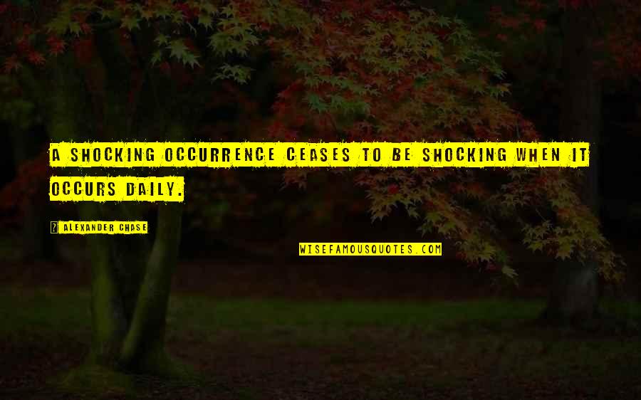 Sabanalarga Quotes By Alexander Chase: A shocking occurrence ceases to be shocking when