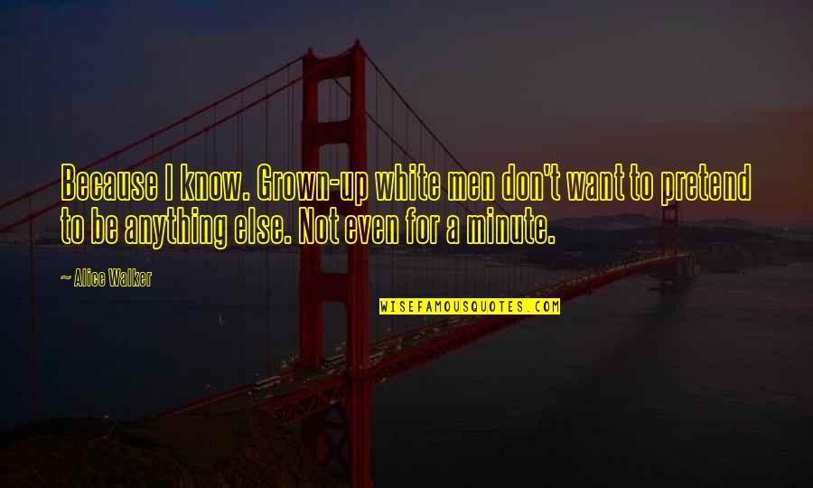 Sabanalarga Quotes By Alice Walker: Because I know. Grown-up white men don't want Sabanalarga Quotes By Alice Walker: Because I know. Grown-up white men don't want