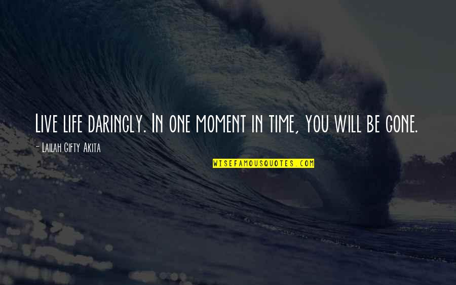 Sabanci Quotes By Lailah Gifty Akita: Live life daringly. In one moment in time,