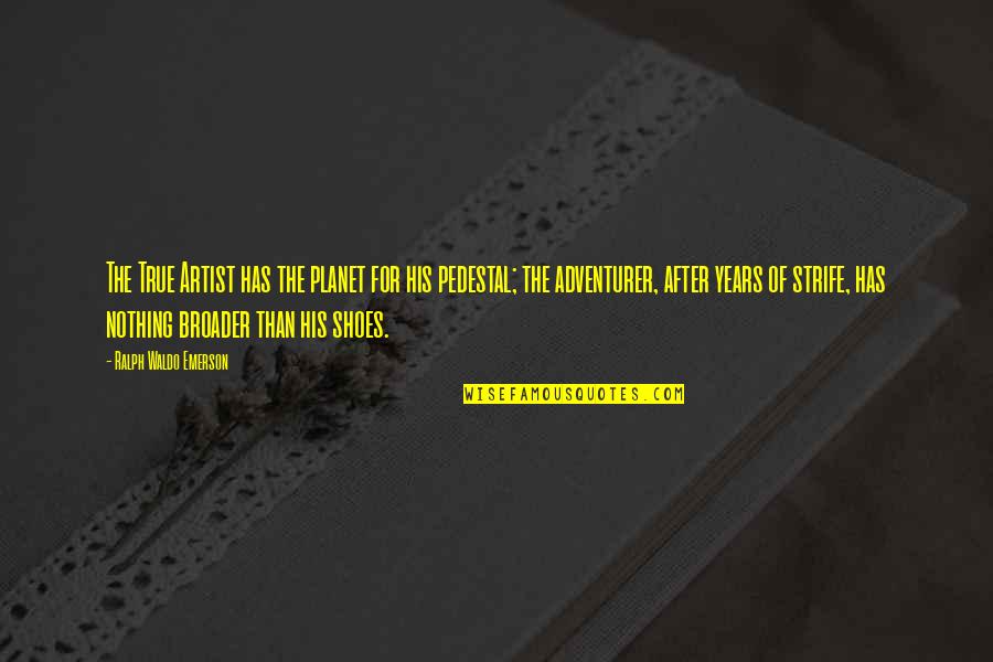 Sabanis Min Quotes By Ralph Waldo Emerson: The True Artist has the planet for his Sabanis Min Quotes By Ralph Waldo Emerson: The True Artist has the planet for his