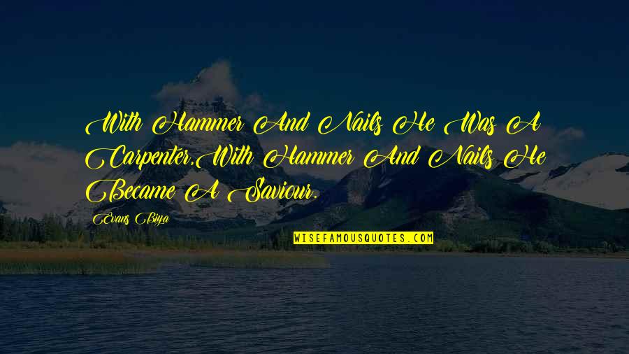 Sabanis Youtube Quotes By Evans Biya: With Hammer And Nails He Was A Carpenter,With