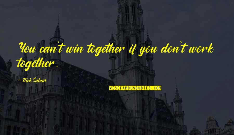 Saban's Quotes By Nick Saban: You can't win together if you don't work