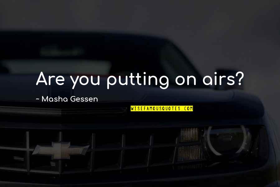 Sabar Dugaan Quotes By Masha Gessen: Are you putting on airs?
