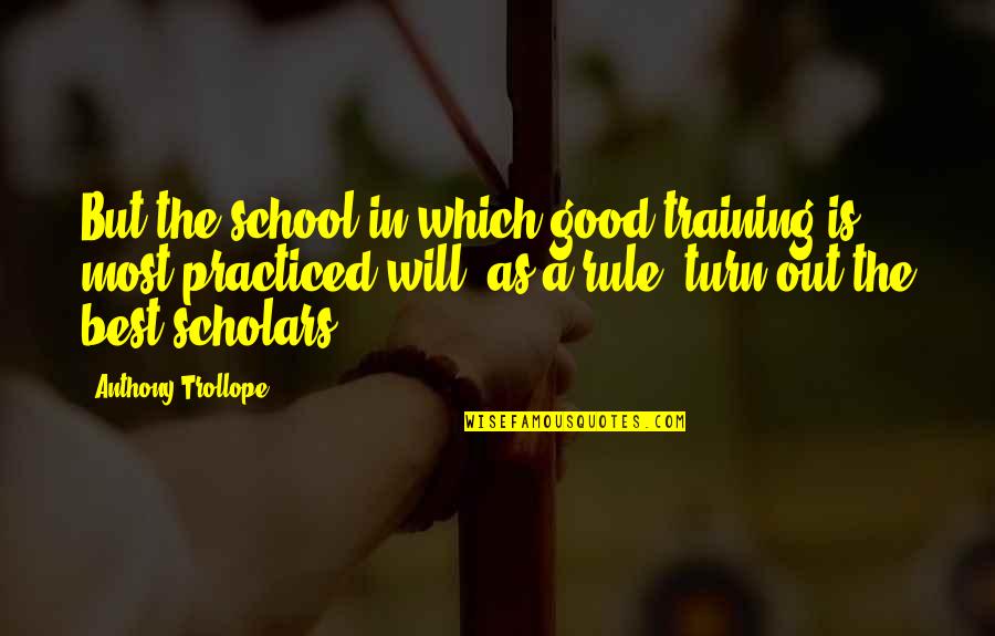 Sabar Kar Quotes By Anthony Trollope: But the school in which good training is Sabar Kar Quotes By Anthony Trollope: But the school in which good training is