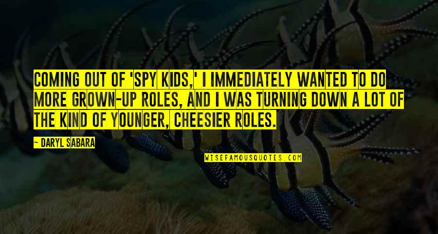 Sabara Daryl Quotes By Daryl Sabara: Coming out of 'Spy Kids,' I immediately wanted Sabara Daryl Quotes By Daryl Sabara: Coming out of 'Spy Kids,' I immediately wanted