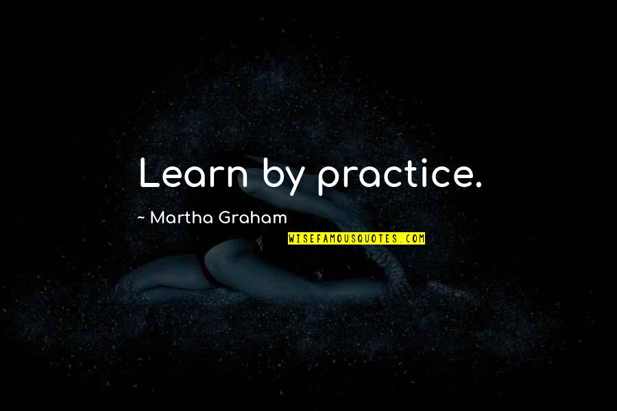 Sabareesh Sajjin Quotes By Martha Graham: Learn by practice. Sabareesh Sajjin Quotes By Martha Graham: Learn by practice.