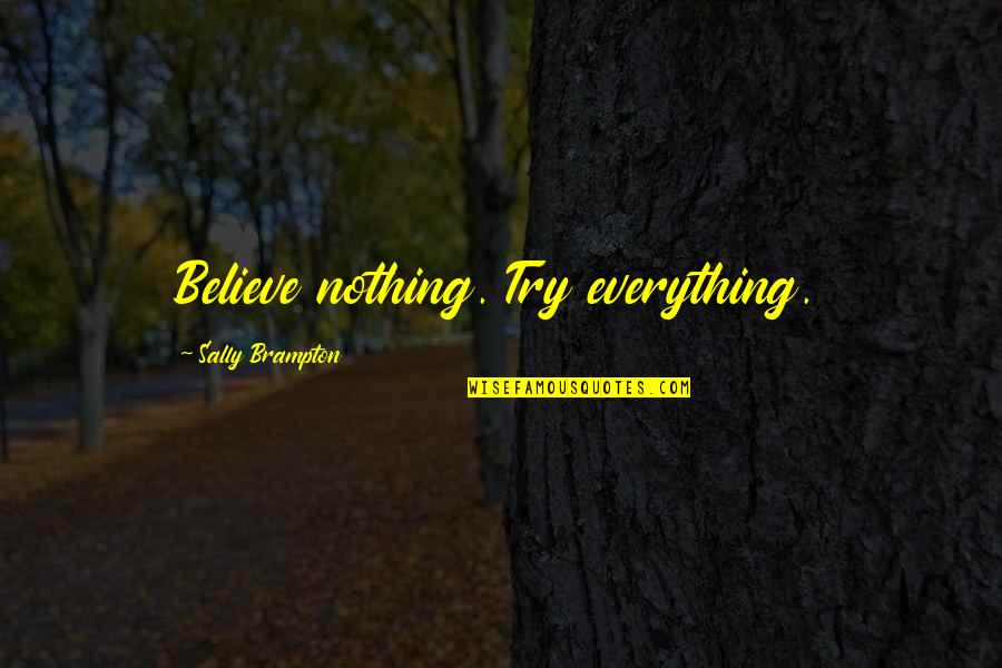 Sabarish Electronics Quotes By Sally Brampton: Believe nothing. Try everything.