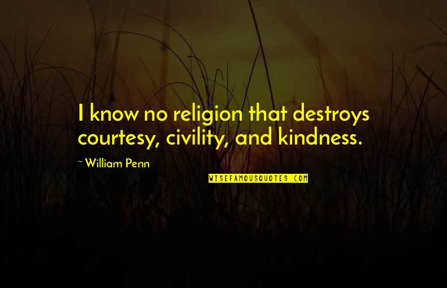 Sabarish Electronics Quotes By William Penn: I know no religion that destroys courtesy, civility,