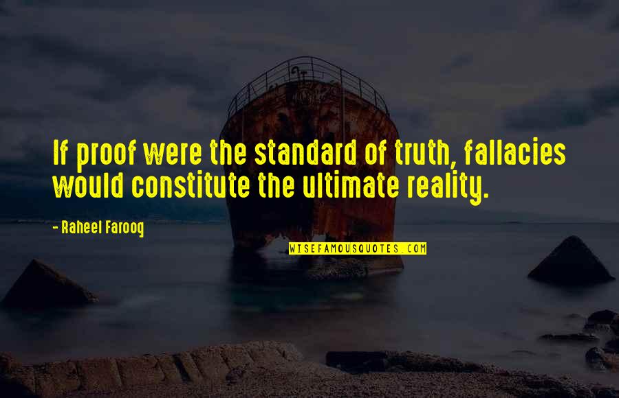 Sabarish Kandregula Quotes By Raheel Farooq: If proof were the standard of truth, fallacies