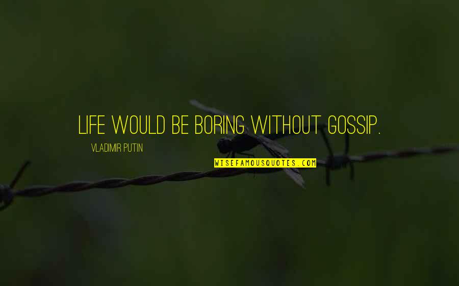 Sabarish Kandregula Quotes By Vladimir Putin: Life would be boring without gossip. Sabarish Kandregula Quotes By Vladimir Putin: Life would be boring without gossip.