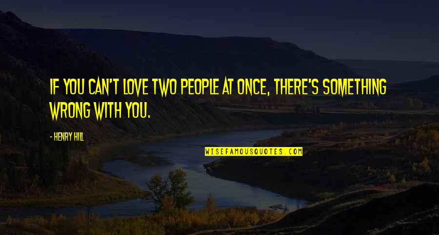 Sabarnya Tuhan Quotes By Henry Hill: If you can't love two people at once,