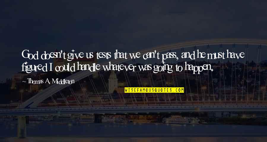 Sabarnya Tuhan Quotes By Thomas A. Middleton: God doesn't give us tests that we can't Sabarnya Tuhan Quotes By Thomas A. Middleton: God doesn't give us tests that we can't