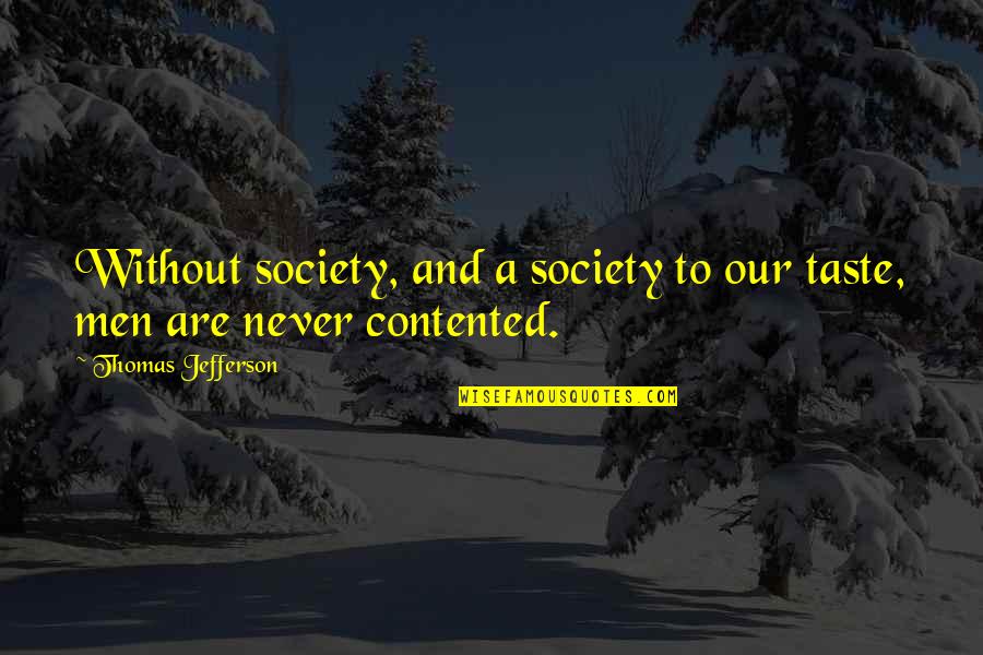 Sabarnya Tuhan Quotes By Thomas Jefferson: Without society, and a society to our taste, Sabarnya Tuhan Quotes By Thomas Jefferson: Without society, and a society to our taste,