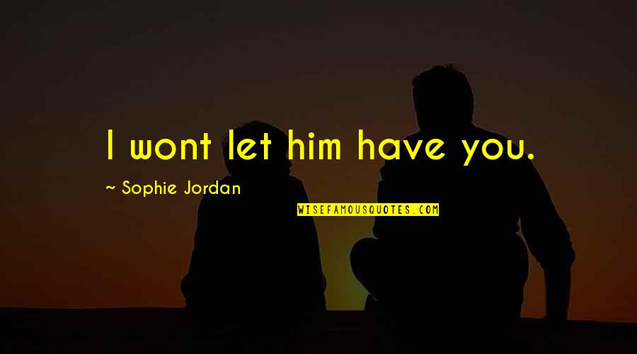 Sabatier Reaction Quotes By Sophie Jordan: I wont let him have you. Sabatier Reaction Quotes By Sophie Jordan: I wont let him have you.