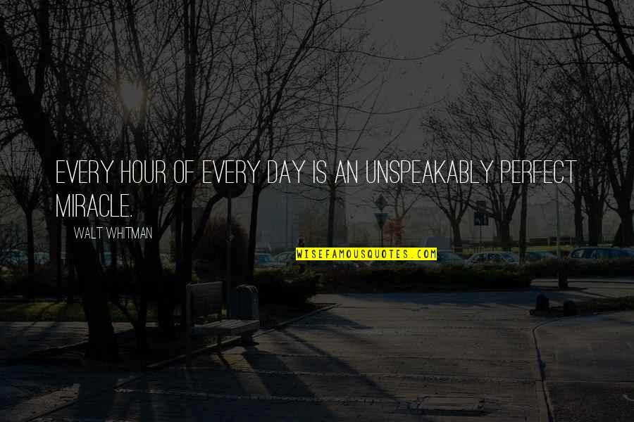 Sabatier Reaction Quotes By Walt Whitman: Every hour of every day is an unspeakably Sabatier Reaction Quotes By Walt Whitman: Every hour of every day is an unspeakably