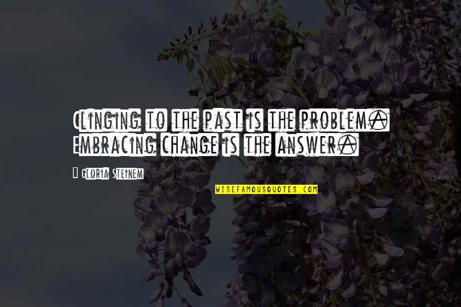Sabatinado Quotes By Gloria Steinem: Clinging to the past is the problem. Embracing