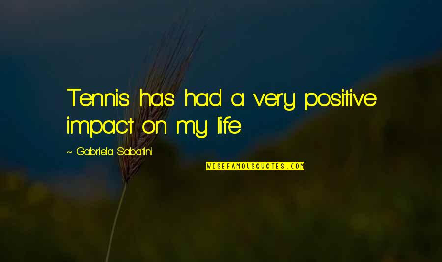 Sabatini Tennis Quotes By Gabriela Sabatini: Tennis has had a very positive impact on