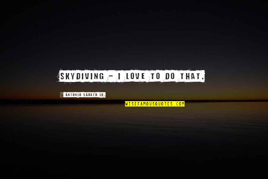 Sabato Quotes By Antonio Sabato Jr.: Skydiving - I love to do that.